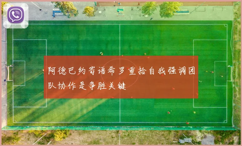 阿德巴约寄语希罗重拾自我强调团队协作是争胜关键