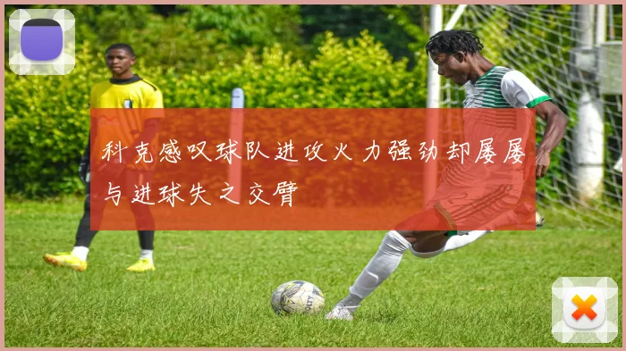 科克感叹球队进攻火力强劲却屡屡与进球失之交臂