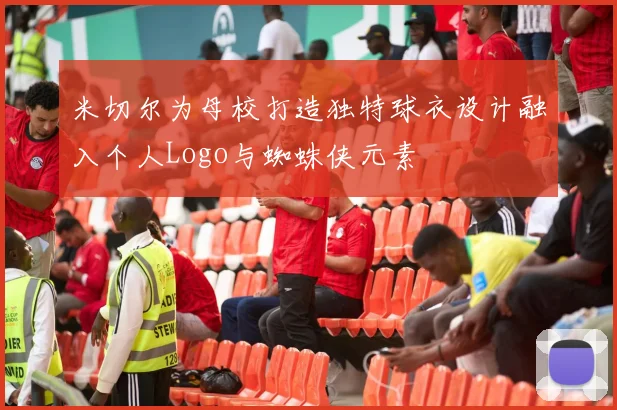 米切尔为母校打造独特球衣设计融入个人Logo与蜘蛛侠元素