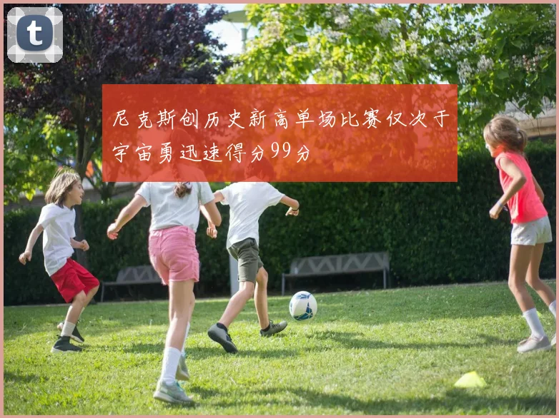 尼克斯创历史新高单场比赛仅次于宇宙勇迅速得分99分